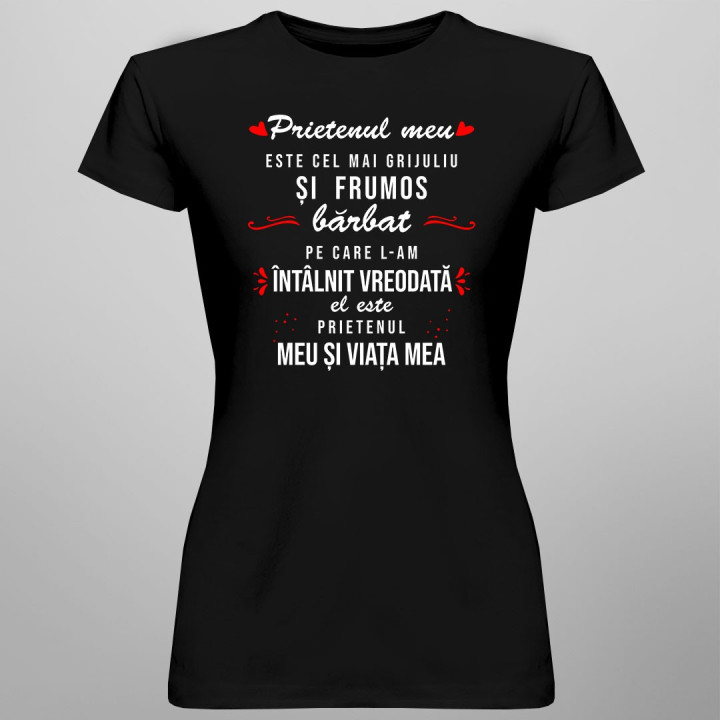 Prietenul meu este cel mai grijuliu și frumos bărbat pe care l-am întâlnit vreodată - T-shirt pentru femei