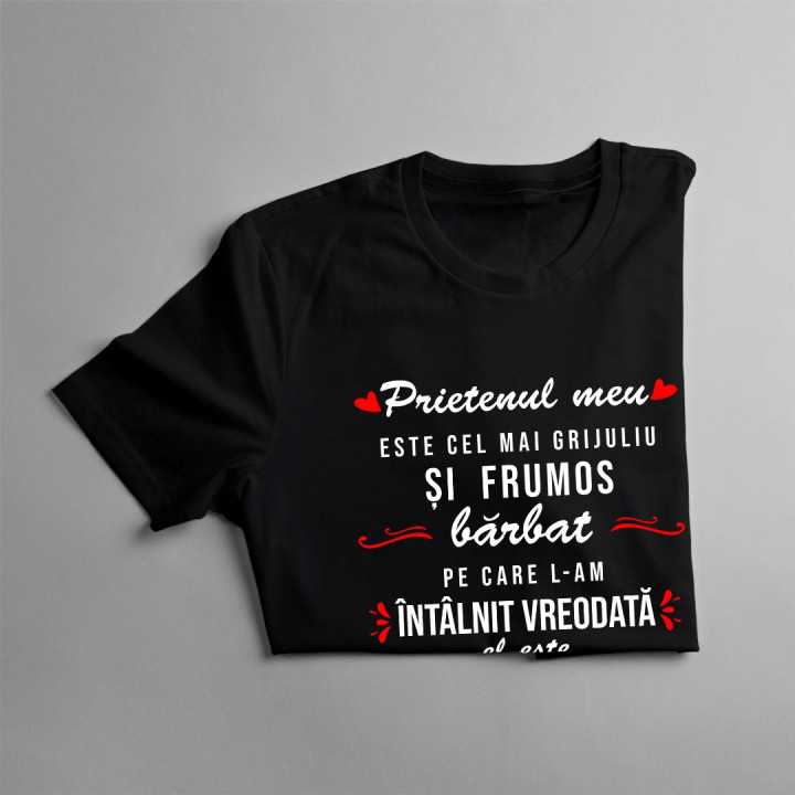 Prietenul meu este cel mai grijuliu și frumos bărbat pe care l-am întâlnit vreodată - T-shirt pentru femei