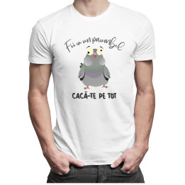 Fii ca un porumbel cacă-te pe tot  - T-shirt pentru bărbați și femei