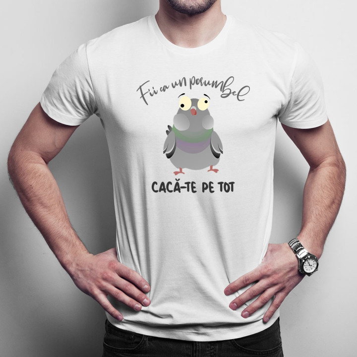 Fii ca un porumbel cacă-te pe tot  - T-shirt pentru bărbați și femei