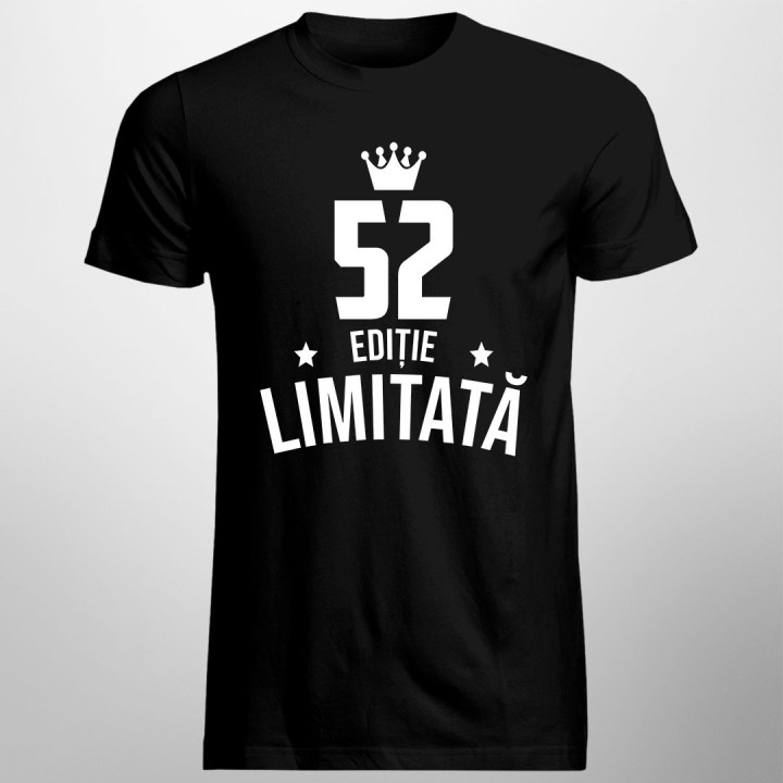 52 ani Ediție Limitată - T-shirt pentru bărbați și femei - un cadou de ziua ta
