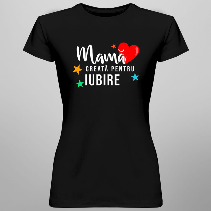 Mamă creată pentru iubire - T-shirt pentru femei