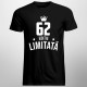 62 ani Ediție Limitată - T-shirt pentru bărbați și femei - un cadou de ziua ta