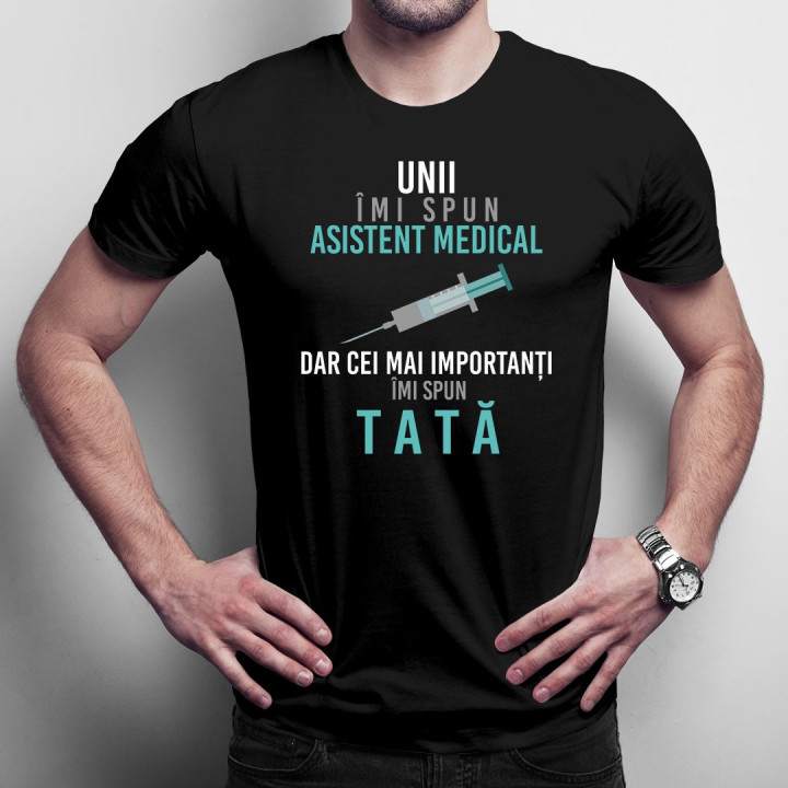 Unii îmi spun asistent medical, dar cei mai importanți îmi spun tată - T-shirt pentru bărbați