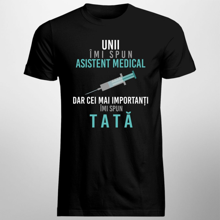 Unii îmi spun asistent medical, dar cei mai importanți îmi spun tată - T-shirt pentru bărbați