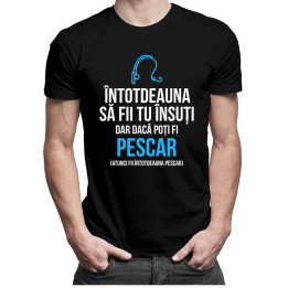 Întotdeauna să fii tu însuți, dar dacă poți fi pescar - T-shirt pentru bărbați