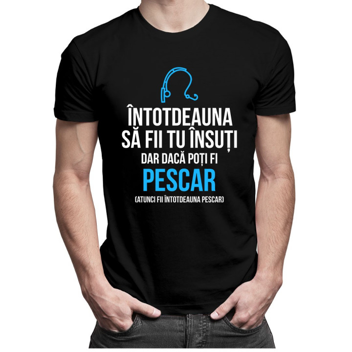 Întotdeauna să fii tu însuți, dar dacă poți fi pescar - T-shirt pentru bărbați