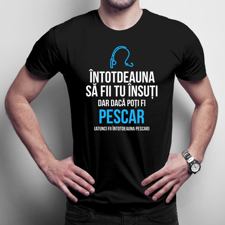Întotdeauna să fii tu însuți, dar dacă poți fi pescar - T-shirt pentru bărbați