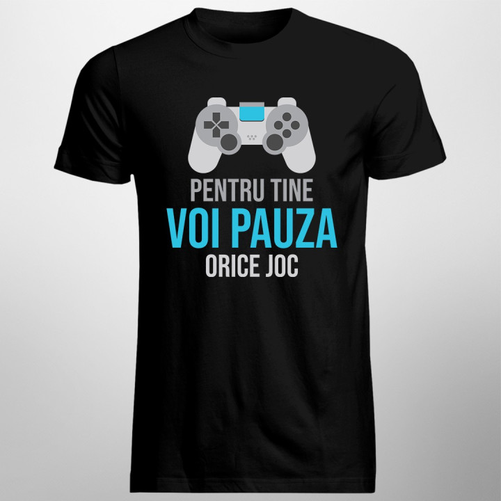 Pentru tine voi pauza orice joc - T-shirt pentru bărbați