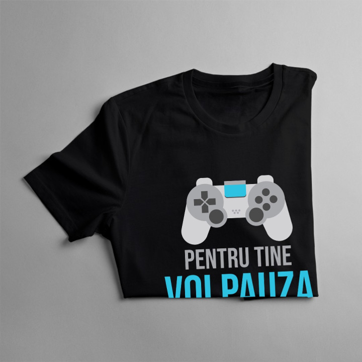 Pentru tine voi pauza orice joc - T-shirt pentru bărbați