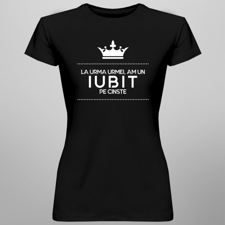 La urma urmei, am un iubit pe cinste - T-shirt pentru femei
