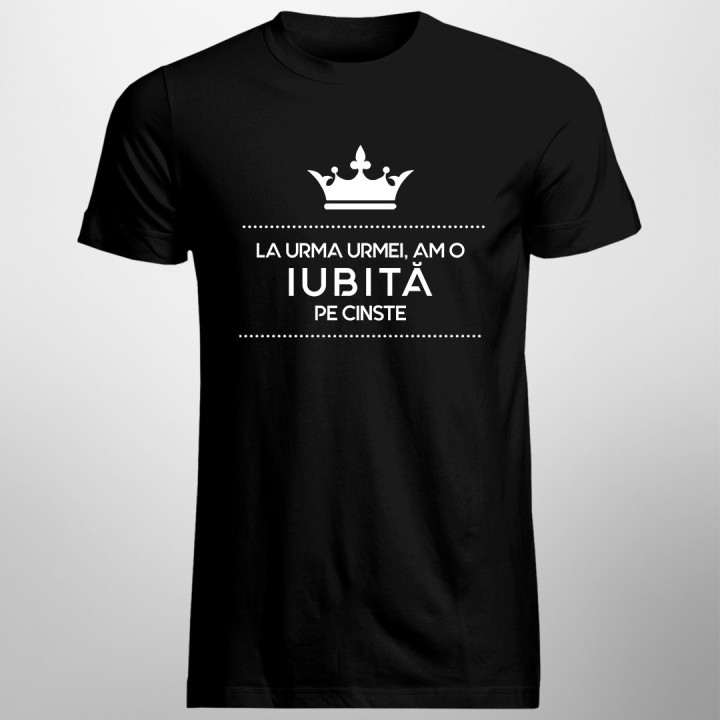 La urma urmei, am o iubită pe cinste - t-shirt pentru bărbați