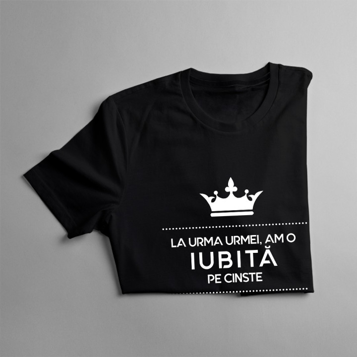 La urma urmei, am o iubită pe cinste - t-shirt pentru bărbați