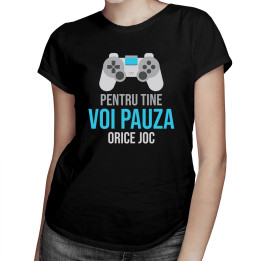 Pentru tine voi pauza orice joc - T-shirt pentru bărbați și femei