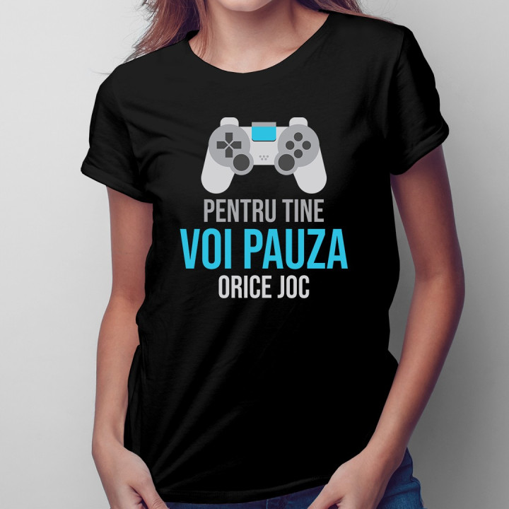 Pentru tine voi pauza orice joc - T-shirt pentru bărbați și femei