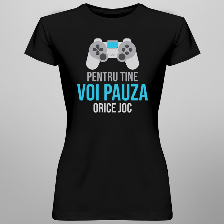 Pentru tine voi pauza orice joc - T-shirt pentru bărbați și femei