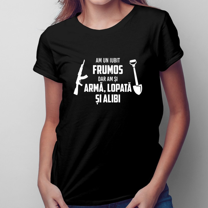 Am un iubit frumos, dar am și armă, lopată și alibi - T-shirt pentru femei