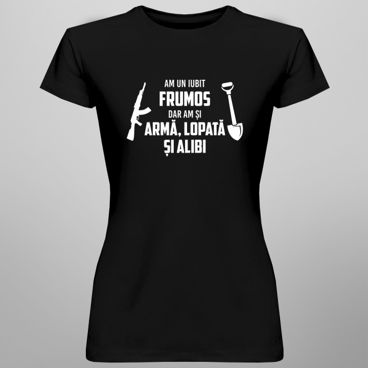 Am un iubit frumos, dar am și armă, lopată și alibi - T-shirt pentru femei