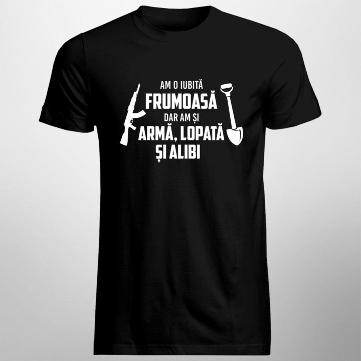 Am o iubită frumoasă, dar am și armă, lopată și alibi - t-shirt pentru bărbați