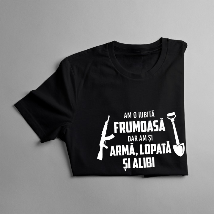 Am o iubită frumoasă, dar am și armă, lopată și alibi - t-shirt pentru bărbați