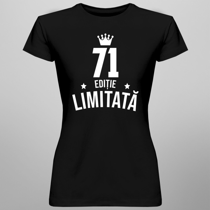 71 ani Ediție Limitată - T-shirt pentru femei - un cadou de ziua ta