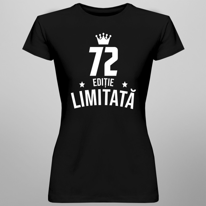 72 ani Ediție Limitată - T-shirt pentru femei - un cadou de ziua ta