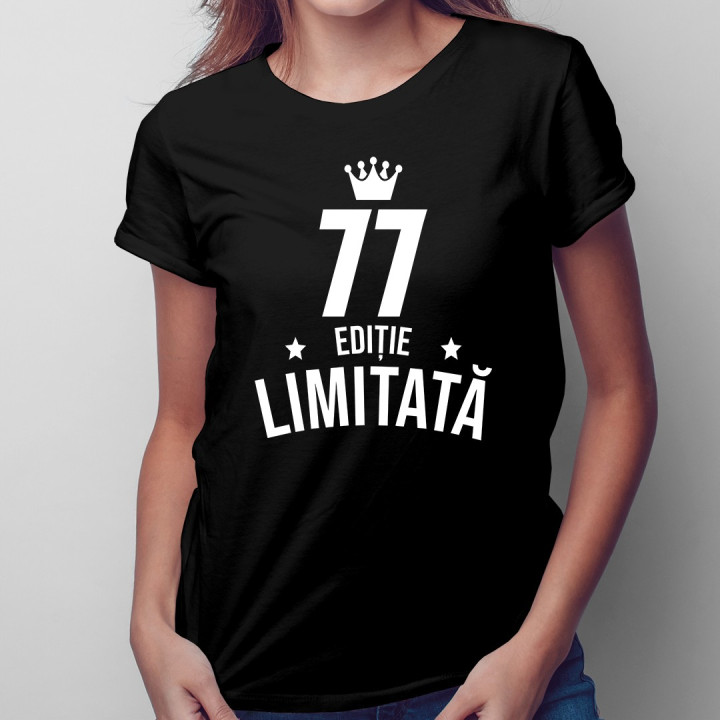 77 ani Ediție Limitată - T-shirt pentru femei - un cadou de ziua ta