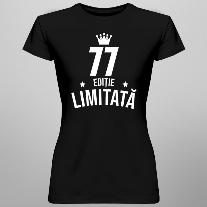 77 ani Ediție Limitată - T-shirt pentru femei - un cadou de ziua ta