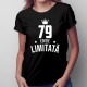 79 ani Ediție Limitată - T-shirt pentru femei - un cadou de ziua ta