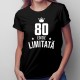 80 ani Ediție Limitată - T-shirt pentru femei - un cadou de ziua ta