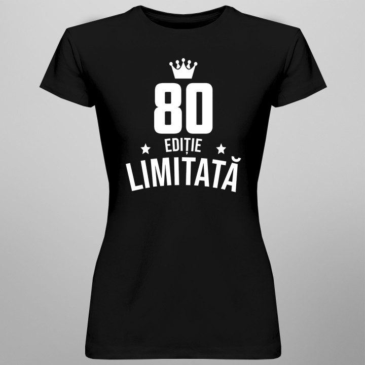 80 ani Ediție Limitată - T-shirt pentru femei - un cadou de ziua ta