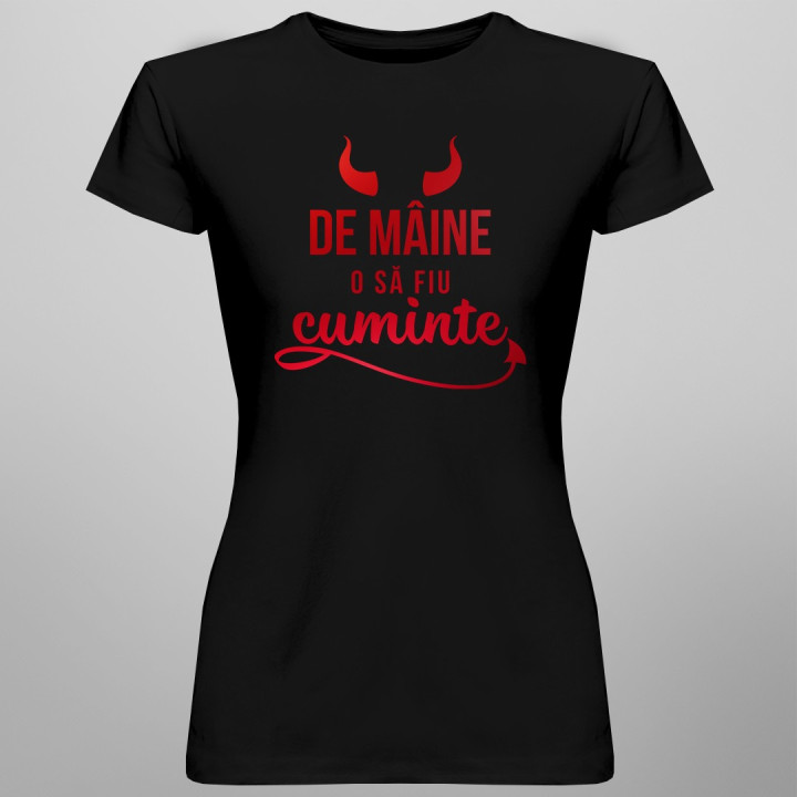 De mâine o să fiu cuminte - T-shirt pentru femei