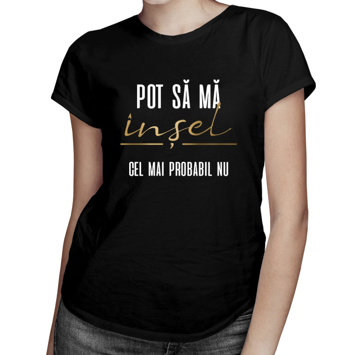 Pot să mă înșel, cel mai probabil nu - T-shirt pentru femei