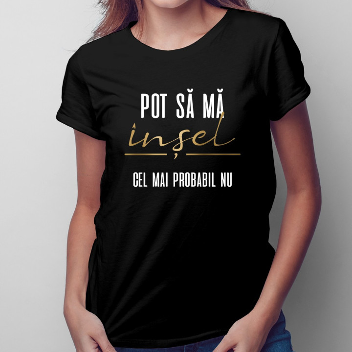 Pot să mă înșel, cel mai probabil nu - T-shirt pentru femei