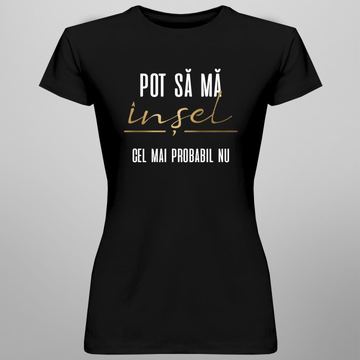 Pot să mă înșel, cel mai probabil nu - T-shirt pentru femei