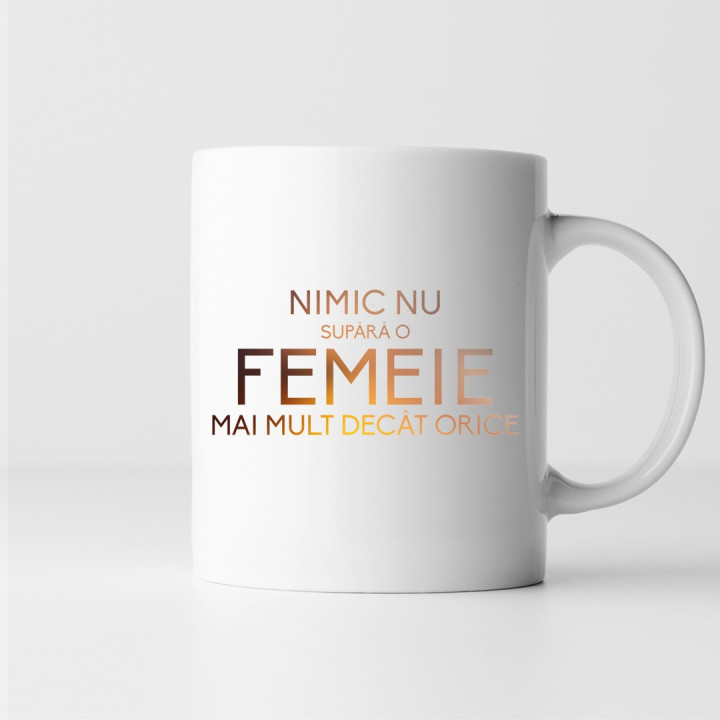 Nimic nu supără o femeie mai mult decât orice - cană
