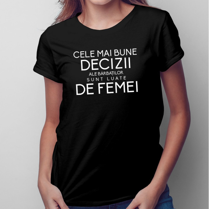 Cele mai bune decizii ale bărbaților sunt luate de femei - T-shirt pentru femei