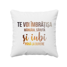 Te voi îmbrățișa, mângâia, săruta și iubi până la durere - perna
