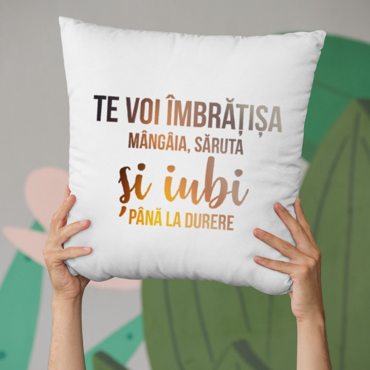 Te voi îmbrățișa, mângâia, săruta și iubi până la durere - perna