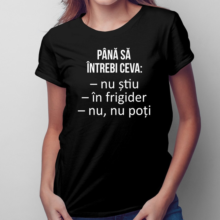 Până să întrebi ceva - T-shirt pentru femei