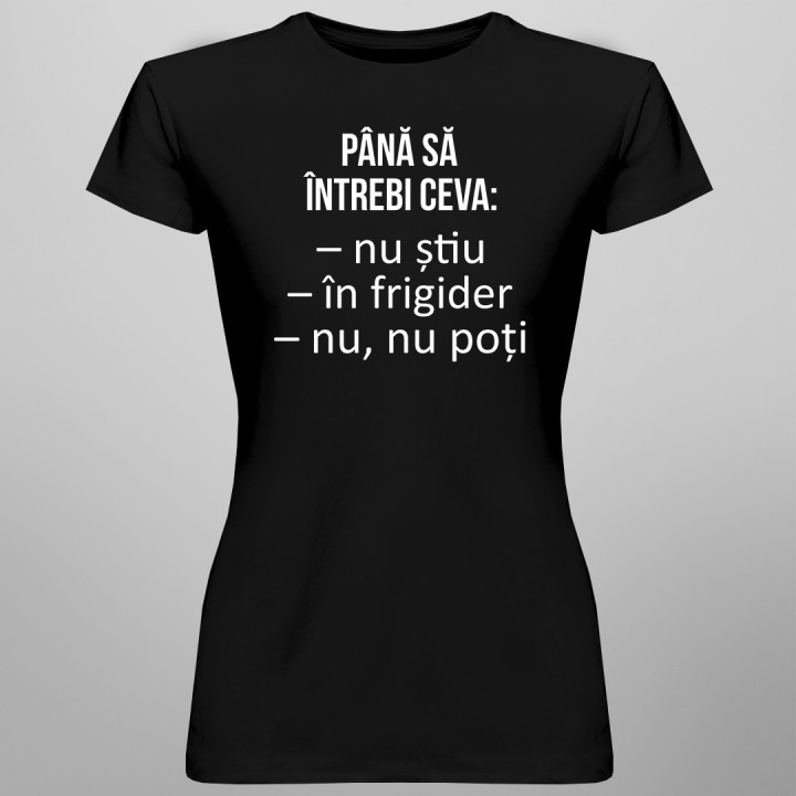 Până să întrebi ceva - T-shirt pentru femei
