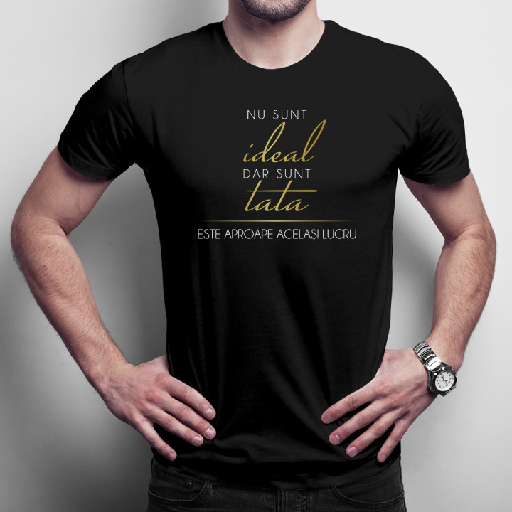 Nu sunt ideal, dar sunt tata, este aproape același lucru - T-shirt pentru bărbați