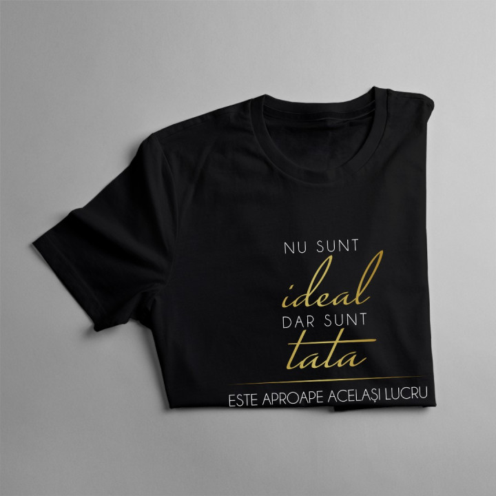Nu sunt ideal, dar sunt tata, este aproape același lucru - T-shirt pentru bărbați