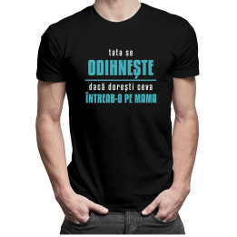 Tata se odihnește, dacă dorești ceva întreab-o pe mama - T-shirt pentru bărbați