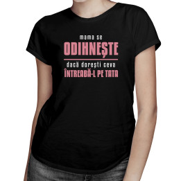 Mama se odihnește, dacă dorești ceva întreabă-l pe tata - T-shirt pentru femei