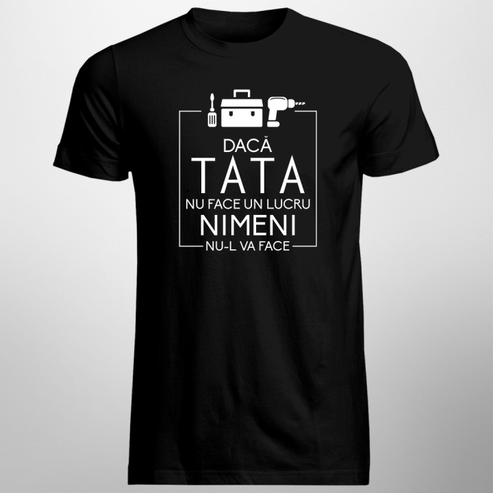 Dacă tata nu face un lucru, nimeni nu-l va face - T-shirt pentru bărbați