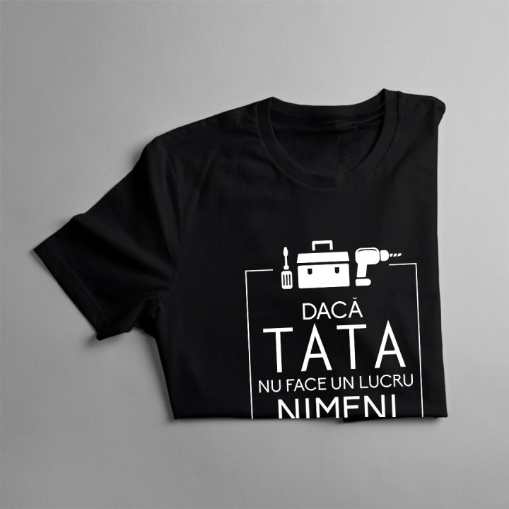 Dacă tata nu face un lucru, nimeni nu-l va face - T-shirt pentru bărbați