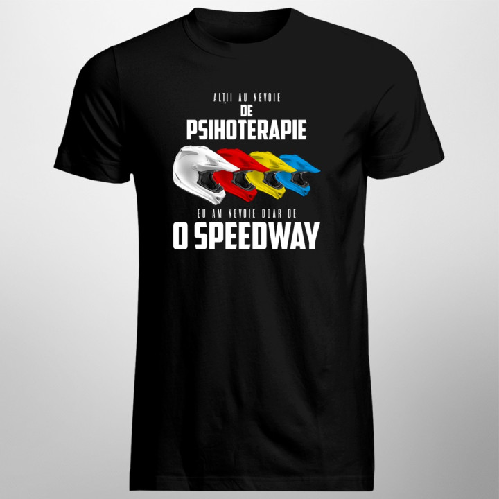 Alții au nevoie de psihoterapie, eu am nevoie doar de o speedway - T-shirt pentru bărbați și femei