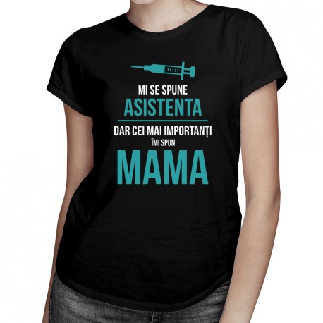 Mi se spune asistenta, dar cei mai importanți îmi spun mama - T-shirt pentru femei