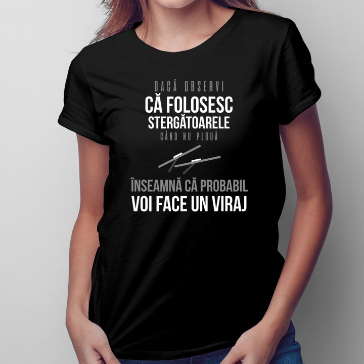 Dacă observi că folosesc stergătoarele când nu plouă - T-shirt pentru femei